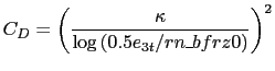 $\displaystyle C_D = \left ( {\kappa \over {\rm log}\left ( 0.5e_{3t}/rn\_bfrz0 \right ) } \right )^2$