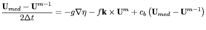 $\displaystyle \frac{\textbf{U}_{med}-\textbf{U}^{m-1}}{2\Delta t}=-g\nabla\eta-...
...tbf{k}\times\textbf{U}^{m}+c_{b} \left(\textbf{U}_{med}-\textbf{U}^{m-1}\right)$