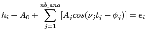 $\displaystyle h_{i} - A_{0} + \sum^{nb\_ana}_{j=1}[A_{j}cos(\nu_{j}t_{j}-\phi_{j})] = e_{i}$