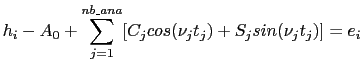 $\displaystyle h_{i} - A_{0} + \sum^{nb\_ana}_{j=1}[C_{j}cos(\nu_{j}t_{j})+S_{j}sin(\nu_{j}t_{j})] = e_{i}$