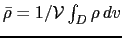 $ \bar{\rho}= 1/\mathcal{V} \int_D \rho  dv$