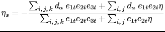 $\displaystyle \eta_s = - \frac{ \sum_{i, j, k} d_a\; e_{1t}e_{2t}e_{3t} + \su...
... \eta } {\sum_{i, j, k} e_{1t}e_{2t}e_{3t} + \sum_{i, j} e_{1t}e_{2t} \eta }$