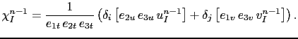 $\displaystyle \chi^{n-1}_I = \frac{1}{e_{1t} e_{2t} e_{3t} } \left( {\delta _...
...n-1}_I} \right] +\delta _j \left[ {e_{1v} e_{3v} v^{n-1}_I} \right]} \right).$