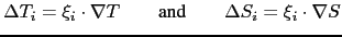 $\displaystyle \Delta T_i = \mathbf{\xi}_i \cdot \nabla T \qquad \hbox{and} \qquad \Delta S_i = \mathbf{\xi}_i \cdot \nabla S$