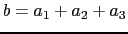 $ b = a_1 + a_2 + a_3$