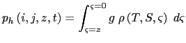 $\displaystyle p_h \left( {i,j,z,t} \right) = \int_{\varsigma =z}^{\varsigma =0} {g\;\rho \left( {T,S,\varsigma} \right)\;d\varsigma }$