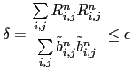 $\displaystyle \delta = \frac{\sum\limits_{i,j}{R_{i,j}^n}{R_{i,j}^n}} {\sum\limits_{i,j}{ \tilde{b}_{i,j}^n}{\tilde{b}_{i,j}^n}} \leq \epsilon$