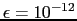 $ \epsilon = 10^{-12}$