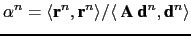 $\displaystyle \alpha ^n = \langle{ \textbf{r}^n , \textbf{r}^n} \rangle / \langle {\textbf{ A d}^n, \textbf{d}^n} \rangle$