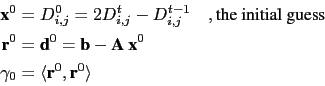 \begin{displaymath}\begin{split}\textbf{x}^0 &= D_{i,j}^0 = 2 D_{i,j}^t - D_{i,j...
..._0 &= \langle{ \textbf{r}^0 , \textbf{r}^0} \rangle \end{split}\end{displaymath}
