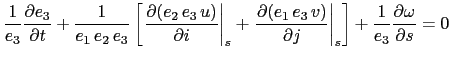 $\displaystyle \frac{1}{e_3 } \frac{\partial e_3}{\partial t} + \frac{1}{e_1  e...
...\right\vert _s } \right] +\frac{1}{e_3 }\frac{\partial \omega }{\partial s} = 0$