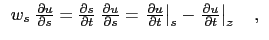 $\displaystyle {\begin{array}{*{20}l} w_s \;\frac{\partial u}{\partial s} = \fra...
... - \left. {\frac{\partial u }{\partial t}} \right\vert _z \quad , \end{array} }$