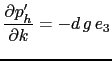 $\displaystyle \frac{\partial p_h'}{\partial k} = - d   g   e_3$