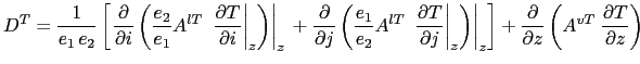 $\displaystyle D^T = \frac{1}{e_1   e_2} \left[
\left. \frac{\partial}{\partial...
...c{\partial }{\partial z}\left( {A^{vT} \;\frac{\partial T}{\partial z}} \right)$