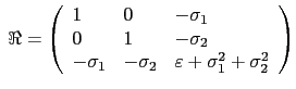 $\displaystyle \;\Re =\left( {{\begin{array}{*{20}c} 1 \hfill & 0 \hfill & {-\si...
...ill & {\varepsilon +\sigma _1 ^2+\sigma _2 ^2} \hfill  \end{array} }} \right)$