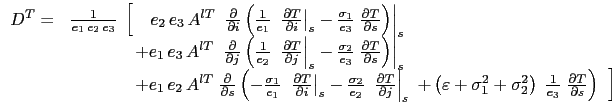 \begin{subequations}\begin{align*}{\begin{array}{*{20}l} D^T=& \frac{1}{e_1 e_2...
...}{\partial s}} \right)\;\;} \right] \end{array} } \end{align*}\end{subequations}