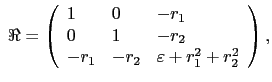 $\displaystyle \;\Re =\left( {{\begin{array}{*{20}c} 1 \hfill & 0 \hfill & {-r _...
... _2 } \hfill & {\varepsilon +r _1 ^2+r _2 ^2} \hfill  \end{array} }} \right),$