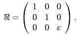 $\displaystyle \;\Re =\left( {{\begin{array}{*{20}c} 1 \hfill & 0 \hfill &0 \hfi...
...0 \hfill  0 \hfill & 0 \hfill & \varepsilon \hfill  \end{array} }} \right).$