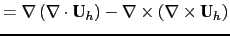 $\displaystyle =\nabla \left( {\nabla \cdot {\textbf{U}}_h } \right)- \nabla \times \left( {\nabla \times {\textbf{U}}_h } \right)$