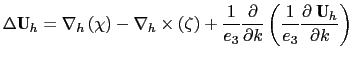 $\displaystyle \Delta {\textbf{U}}_h = \nabla _h \left( \chi \right) - \nabla _h...
...} \left( {\frac {1}{e_3 } \frac{\partial {\textbf{ U}}_h }{\partial k}} \right)$
