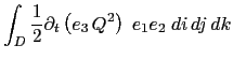 $\displaystyle \int_D { \frac{1}{2} \partial_t \left( e_3   Q^2 \right) \;e_1e_2\;di dj dk }$
