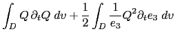 $\displaystyle \int_D { Q  \partial_t Q \;dv } + \frac{1}{2} \int_D { \frac{1}{e_3} Q^2 \partial_t e_3 \;dv }$