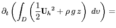 $\displaystyle \partial_t \left( \int_D \left( \frac{1}{2} {\textbf{U}_h}^2 + \rho   g   z \right) \;dv \right) =$