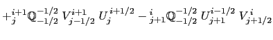 $\displaystyle \biggl\{   {^{i+1}_j }\mathbb{Q}^{-1/2}_{+1/2} \;V^{i+1}_{j+1/2...
...{j} - {^i_{j}\quad}\mathbb{Q}^{-1/2}_{+1/2} \; U^{i-1/2}_{j} \; V^{ i}_{j+1/2}$
