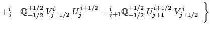 $\displaystyle + {^{i}_j\quad}\mathbb{Q}^{+1/2}_{+1/2} \; V^{i}_{j+1/2} \; U^{ ...
...i_{j}\quad}\mathbb{Q}^{+1/2}_{+1/2} \; U^{i+1/2}_{j} \; V^{ i}_{j+1/2} \biggr.$