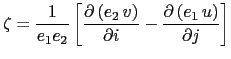 $\displaystyle \zeta =\frac{1}{e_1 e_2 }\left[ {\frac{\partial \left( {e_2  v} \right)}{\partial i}-\frac{\partial \left( {e_1  u} \right)}{\partial j}} \right]$
