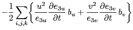 $\displaystyle \sum\limits_{i,j,k} \biggl\{ \frac{u }{e_{3u}} \frac{\partial (e...
... b_u + \frac{v }{e_{3v}} \frac{\partial (e_{3v}v)}{\partial t}  b_v \biggr\}$