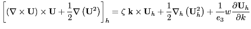 $\displaystyle \left[ {\left( { \nabla \times {\rm {\bf U}} } \right) \times {\r...
...f U}}_h^2 } \right)+\frac{1}{e_3 }w\frac{\partial {\rm {\bf U}}_h }{\partial k}$