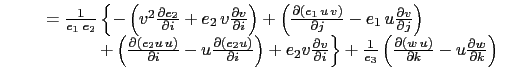 $\displaystyle { \begin{array}{*{20}l} \qquad =\frac{1}{e_1 \; e_2} \left\{ -\le...
...right) }{\partial k} -u \frac{\partial w }{\partial k} \right)  \end{array} }$
