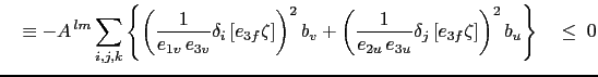 $\displaystyle \quad \equiv A^{ lm} \sum\limits_{i,j,k} \zeta \;e_{3f} \left\{ ...
...{e_{1u}} {e_{2u} e_{3u}} \delta_j \left[ e_{3f} \zeta \right] \right] \right\}$