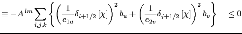 $\displaystyle \equiv A^{ lm} \sum\limits_{i,j,k} \frac{1} {e_{1t} e_{2t} e_{...
...} \delta_{j+1/2} \left[ \chi \right] \right] \right\} \; e_{1t} e_{2t} e_{3t}$
