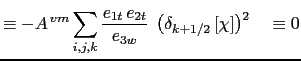 $\displaystyle \equiv -A^{ vm} \sum\limits_{i,j,k} \frac{1} {e_{3w}} \delta_{k+1/2} \left[ \chi \right]\; \delta_{k+1/2} \left[ e_{1t} e_{2t} \;\chi \right]$