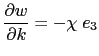 $\displaystyle \frac{\partial w}{\partial k}=-\chi \;e_3$