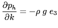 $\displaystyle \frac{\partial p_h }{\partial k}=-\rho \;g\;e_3$