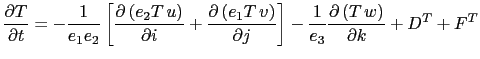 $\displaystyle \frac{\partial T}{\partial t} = -\frac{1}{e_1 e_2 }\left[ { \frac...
...t] -\frac{1}{e_3 }\frac{\partial \left( {T w} \right)}{\partial k} + D^T + F^T$