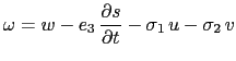 $\displaystyle \omega = w - e_3   \frac{\partial s}{\partial t} - \sigma _1  u - \sigma _2  v  $