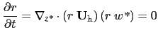 $\displaystyle \frac{\partial r}{\partial t} = \nabla_{\textit{z*}} \cdot \left( r \; \rm {\bf U}_h \right) \left( r \; w\textit{*} \right) = 0$