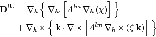 \begin{displaymath}\begin{split}{\rm {\bf D}}^{l{\rm {\bf U}}} &=\nabla _h \left...
...\zeta \;{\rm {\bf k}}} \right)} \right]\;} \right\} \end{split}\end{displaymath}