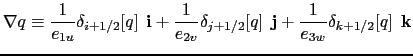 $\displaystyle \nabla q\equiv \frac{1}{e_{1u} } \delta _{i+1/2 } [q] \; \mathbf...
...+1/2 } [q] \; \mathbf{j} + \frac{1}{e_{3w}} \delta _{k+1/2} [q] \; \mathbf{k}$