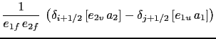 $\displaystyle \frac{1}{e_{1f}  e_{2f} }  \left( \delta_{i +1/2} \left[e_{2v} a_2 \right] -\delta_{j +1/2} \left[e_{1u} a_1 \right] \right)$