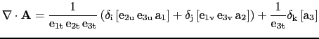 $\displaystyle \nabla \cdot \rm {\bf A}=\frac{1}{e_{1t} e_{2t} e_{3t}}\left( \...
...e_{1v} e_{3v} a_2 \right] \right)+\frac{1}{e_{3t} }\delta_k \left[a_3 \right]$