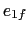$\displaystyle e_{1f}$