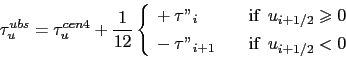 \begin{equation*}\tau _u^{ubs} = \tau _u^{cen4} + \frac{1}{12} \left\{ \begin{al...
...u''_{i+1} & \quad \text{if } u_{i+1/2} < 0 \end{aligned} \right.\end{equation*}