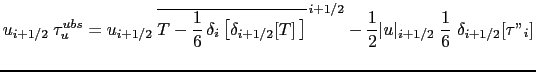 $\displaystyle u_{i+1/2}  \tau _u^{ubs} =u_{i+1/2}  \overline{ T - \frac{1}{6}...
...2} - \frac{1}{2} \vert u\vert _{i+1/2} \;\frac{1}{6} \;\delta_{i+1/2}[\tau''_i]$