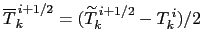 $ \overline{T}_k^{ i+1/2}= ( \widetilde{T}_k^{ i+1/2} - T_k^{ i} ) / 2$
