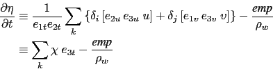 \begin{equation*}\begin{aligned}\frac{\partial \eta }{\partial t} &\equiv \frac{...
...s_k {\chi  e_{3t}} - \frac{\textit{emp}}{\rho _w } \end{aligned}\end{equation*}